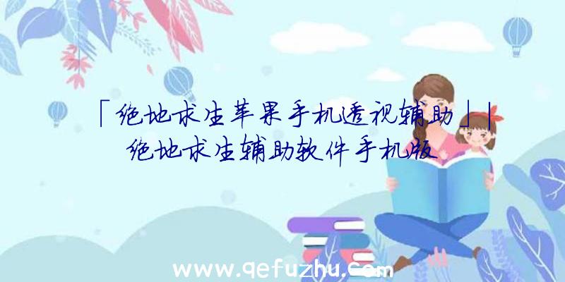 「绝地求生苹果手机透视辅助」|绝地求生辅助软件手机版